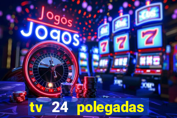 tv 24 polegadas casas bahia